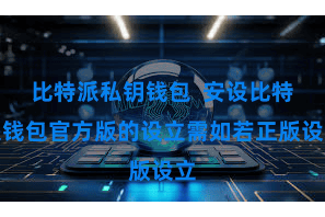 比特派私钥钱包  安设比特派钱包官方版的设立需如若正版设立