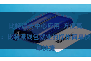 比特派去中心应用  方便高效：比特派钱包就业的操作简单快捷